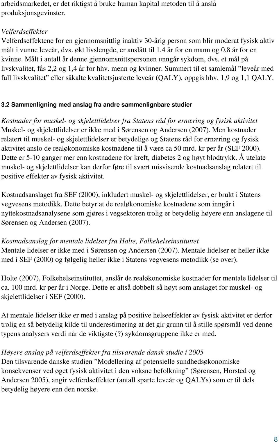 økt livslengde, er anslått til 1,4 år for en mann og 0,8 år for en kvinne. Målt i antall år denne gjennomsnittspersonen unngår sykdom, dvs. et mål på livskvalitet, fås 2,2 og 1,4 år for hhv.