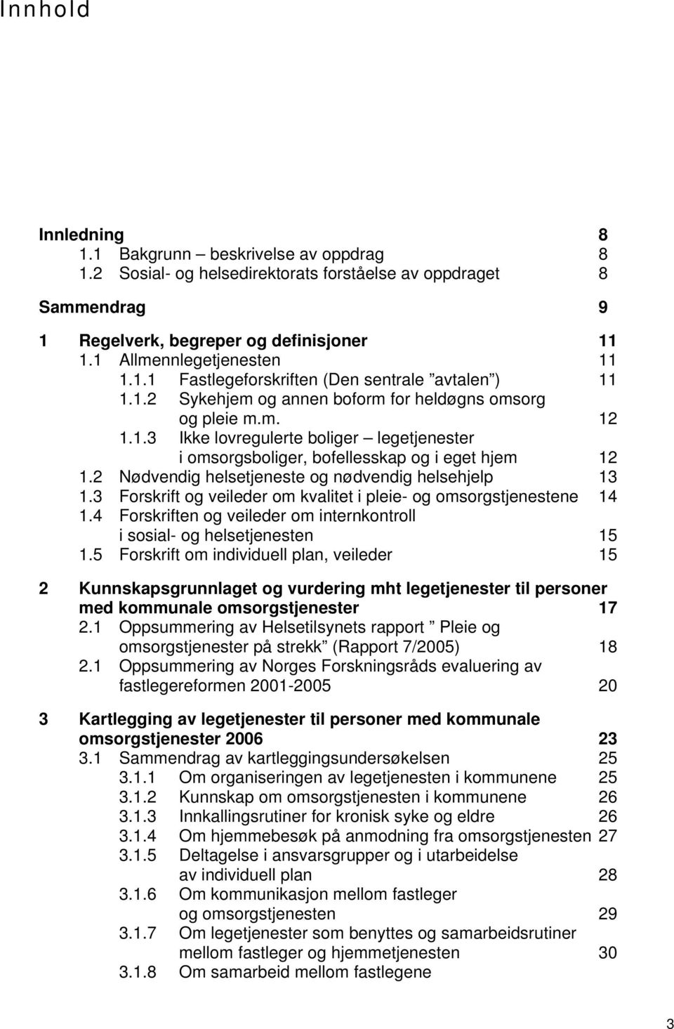 2 Nødvendig helsetjeneste og nødvendig helsehjelp 13 1.3 Forskrift og veileder om kvalitet i pleie- og omsorgstjenestene 14 1.