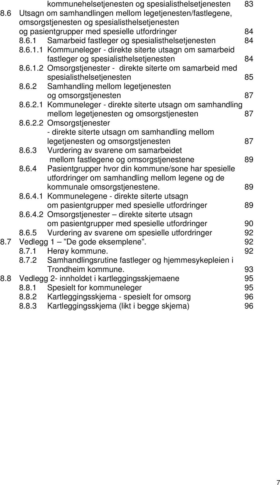 6.1.1 Kommuneleger - direkte siterte utsagn om samarbeid fastleger og spesialisthelsetjenesten 84 8.6.1.2 Omsorgstjenester - direkte siterte om samarbeid med spesialisthelsetjenesten 85 8.6.2 Samhandling mellom legetjenesten og omsorgstjenesten 87 8.