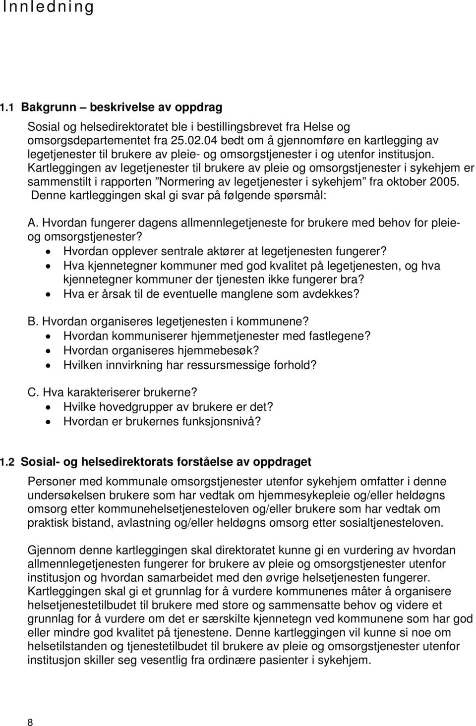 Kartleggingen av legetjenester til brukere av pleie og omsorgstjenester i sykehjem er sammenstilt i rapporten Normering av legetjenester i sykehjem fra oktober 2005.