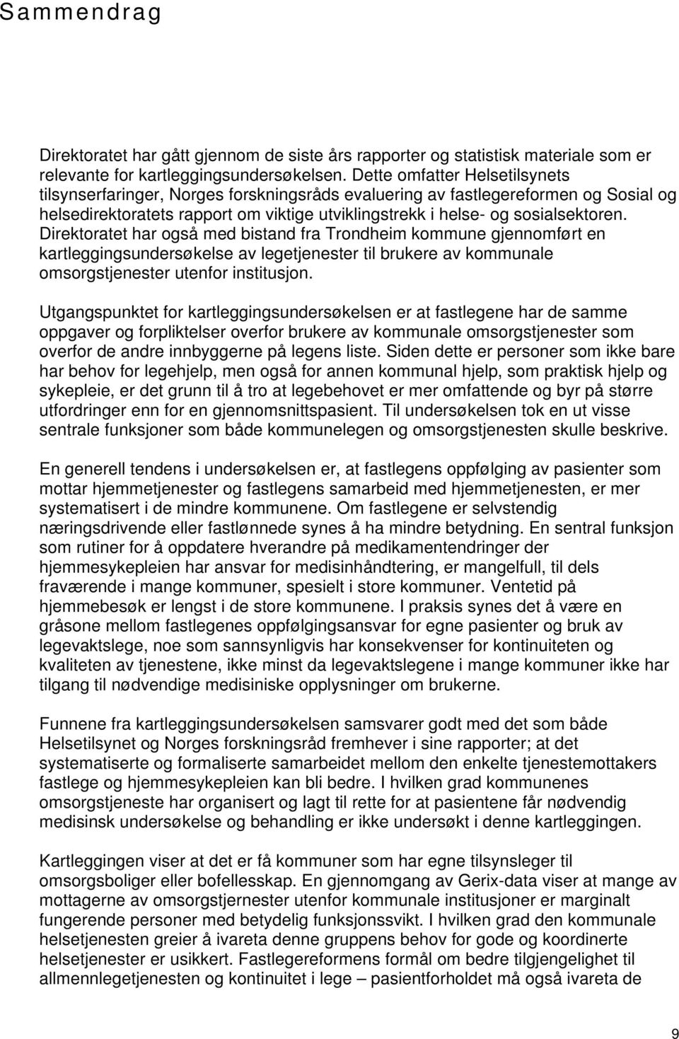 Direktoratet har også med bistand fra Trondheim kommune gjennomført en kartleggingsundersøkelse av legetjenester til brukere av kommunale omsorgstjenester utenfor institusjon.