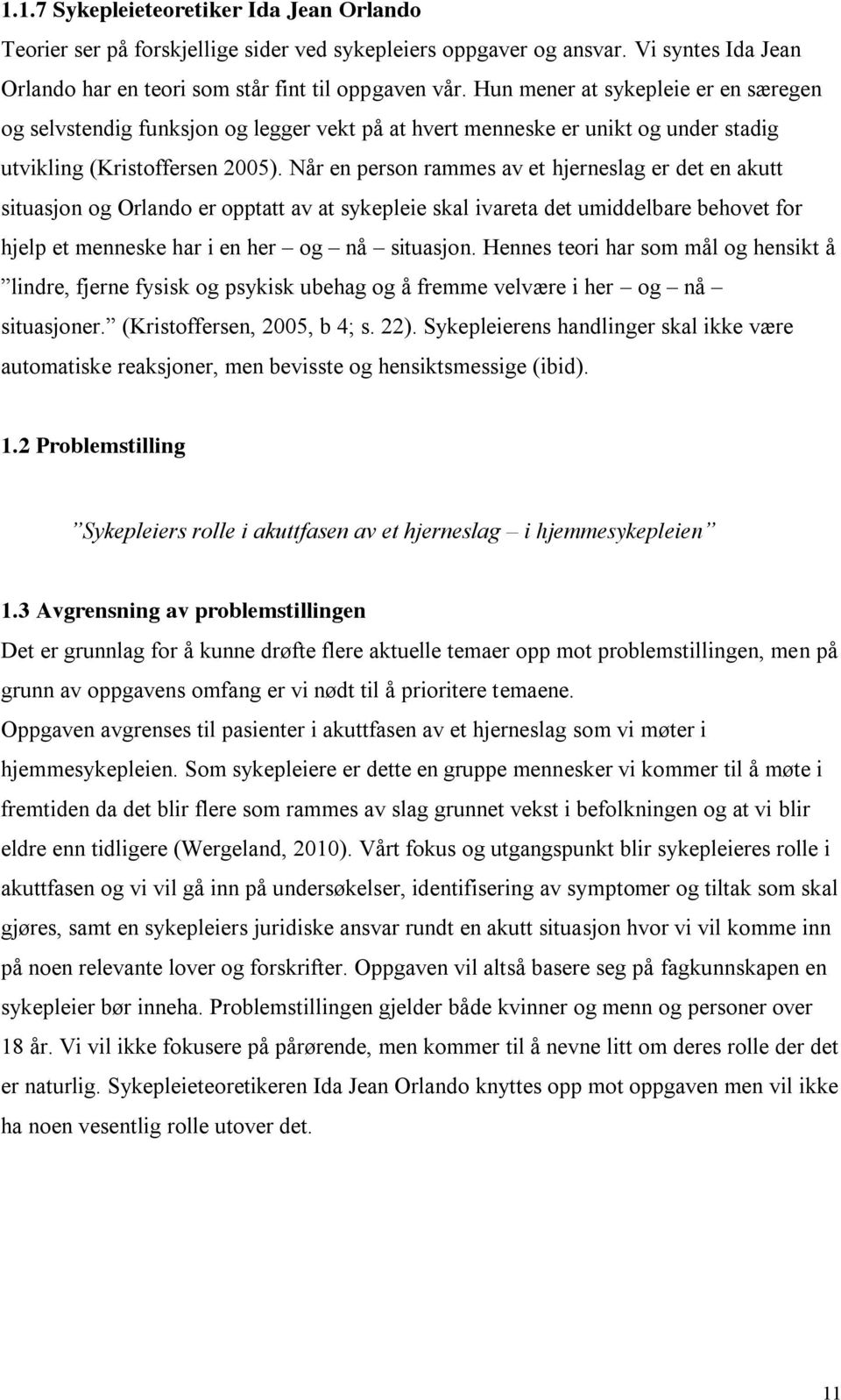 Når en person rammes av et hjerneslag er det en akutt situasjon og Orlando er opptatt av at sykepleie skal ivareta det umiddelbare behovet for hjelp et menneske har i en her og nå situasjon.