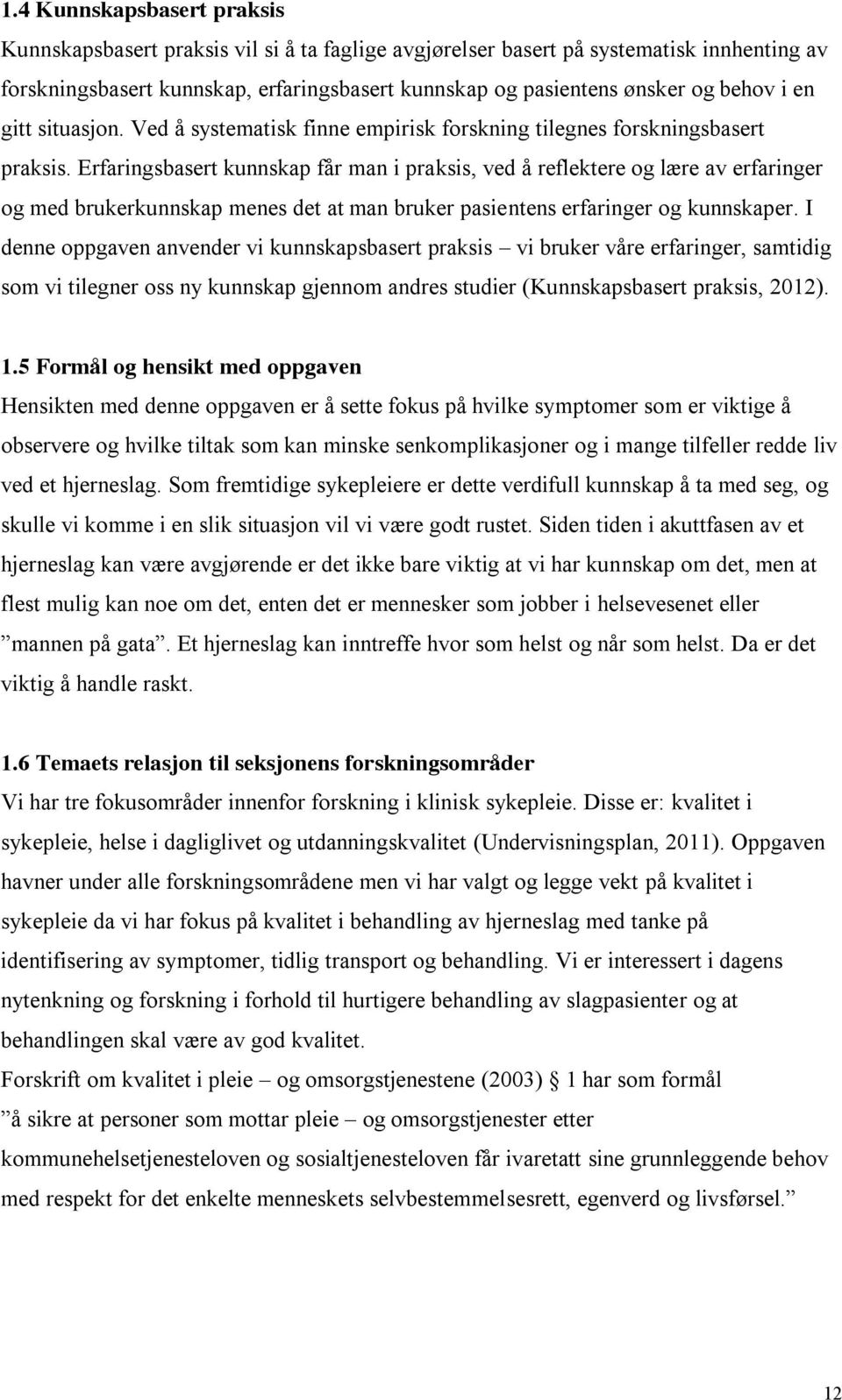 Erfaringsbasert kunnskap får man i praksis, ved å reflektere og lære av erfaringer og med brukerkunnskap menes det at man bruker pasientens erfaringer og kunnskaper.