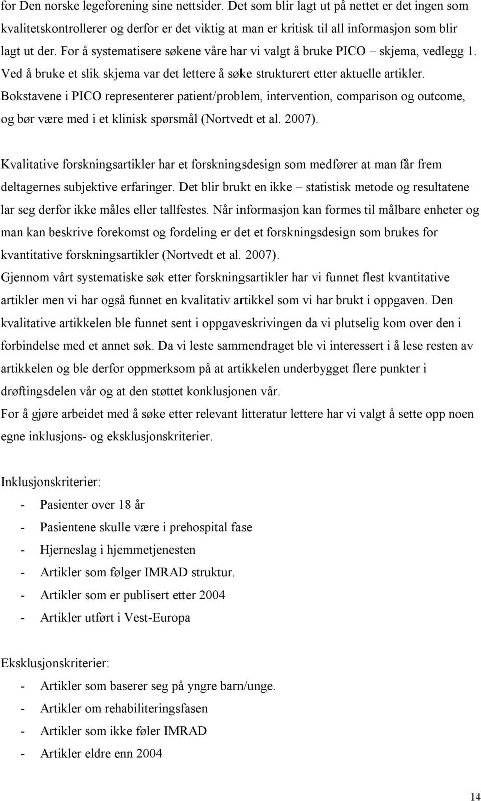 Bokstavene i PICO representerer patient/problem, intervention, comparison og outcome, og bør være med i et klinisk spørsmål (Nortvedt et al. 2007).