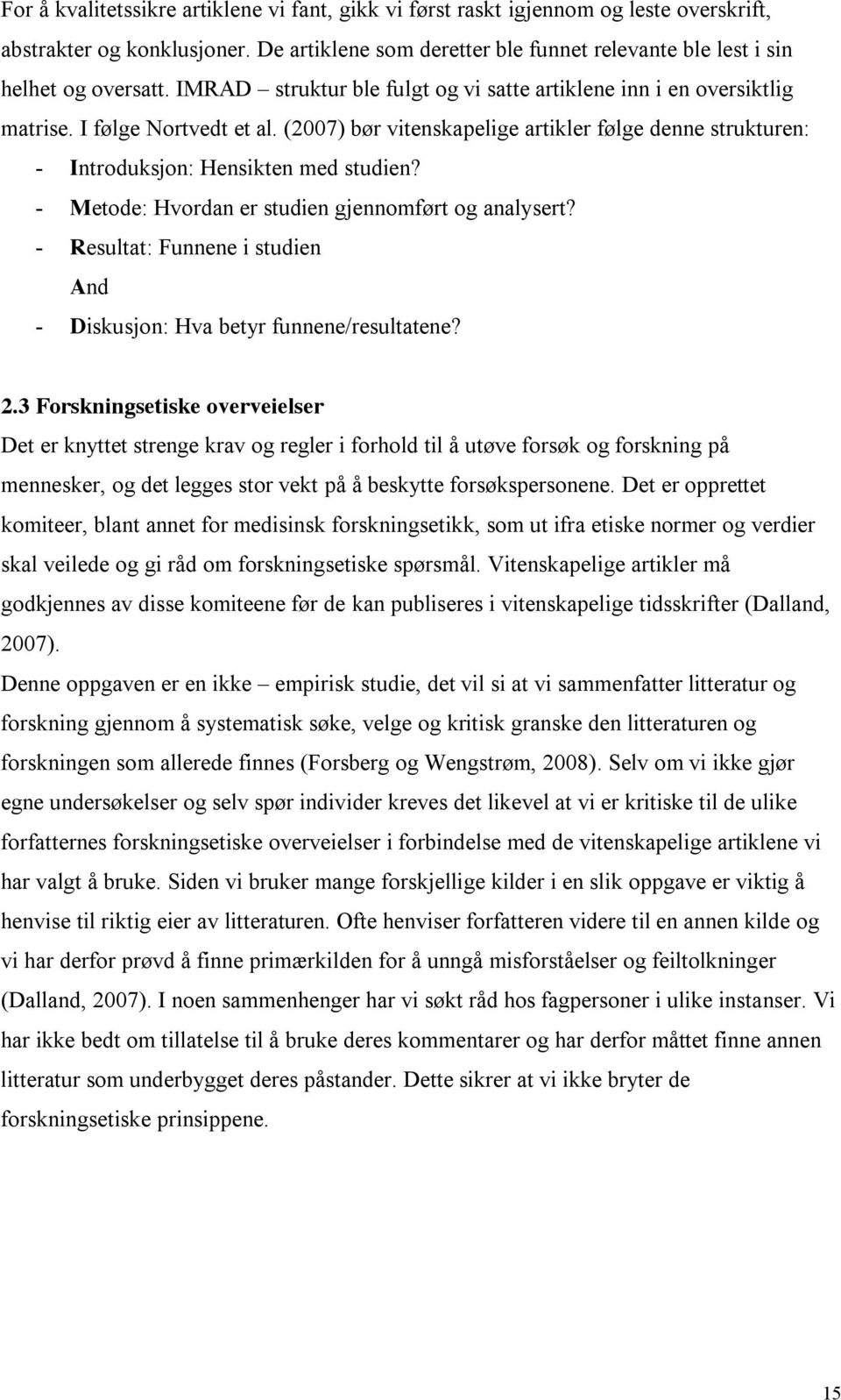 - Metode: Hvordan er studien gjennomført og analysert? - Resultat: Funnene i studien And - Diskusjon: Hva betyr funnene/resultatene? 2.