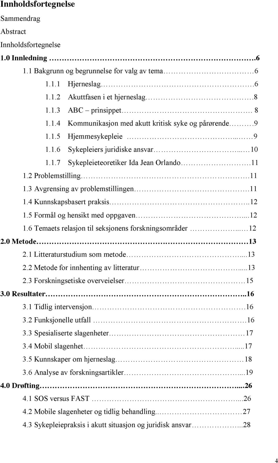 2 Problemstilling.11 1.3 Avgrensing av problemstillingen.11 1.4 Kunnskapsbasert praksis..12 1.5 Formål og hensikt med oppgaven...12 1.6 Temaets relasjon til seksjonens forskningsområder... 12 2.