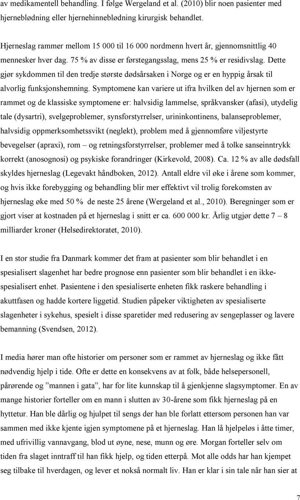 Dette gjør sykdommen til den tredje største dødsårsaken i Norge og er en hyppig årsak til alvorlig funksjonshemning.