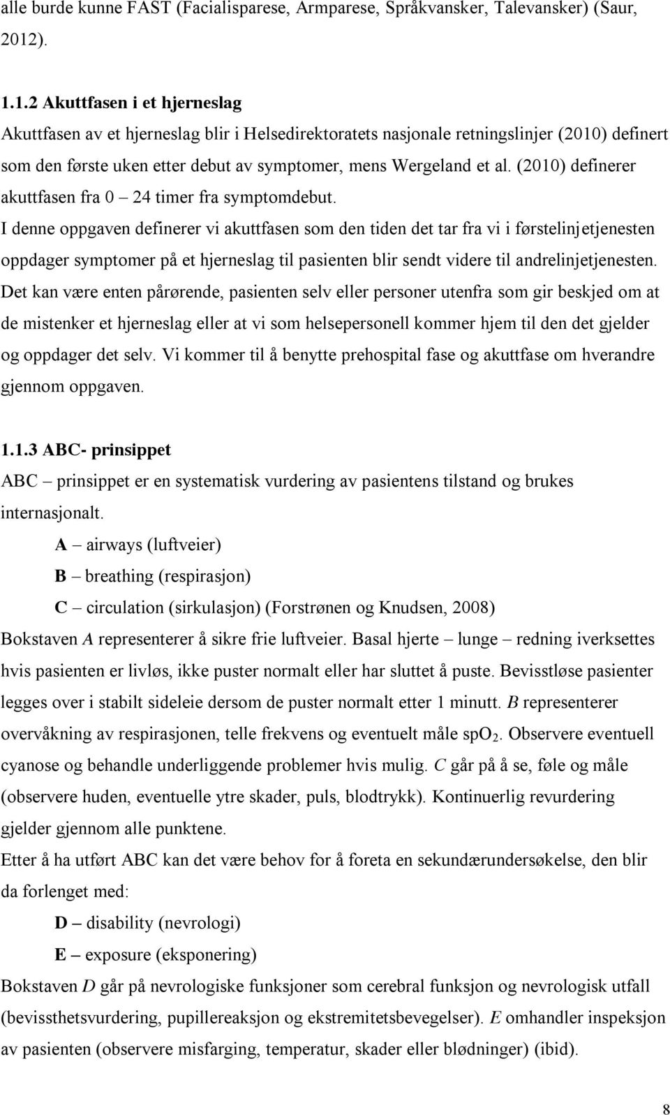 (2010) definerer akuttfasen fra 0 24 timer fra symptomdebut.