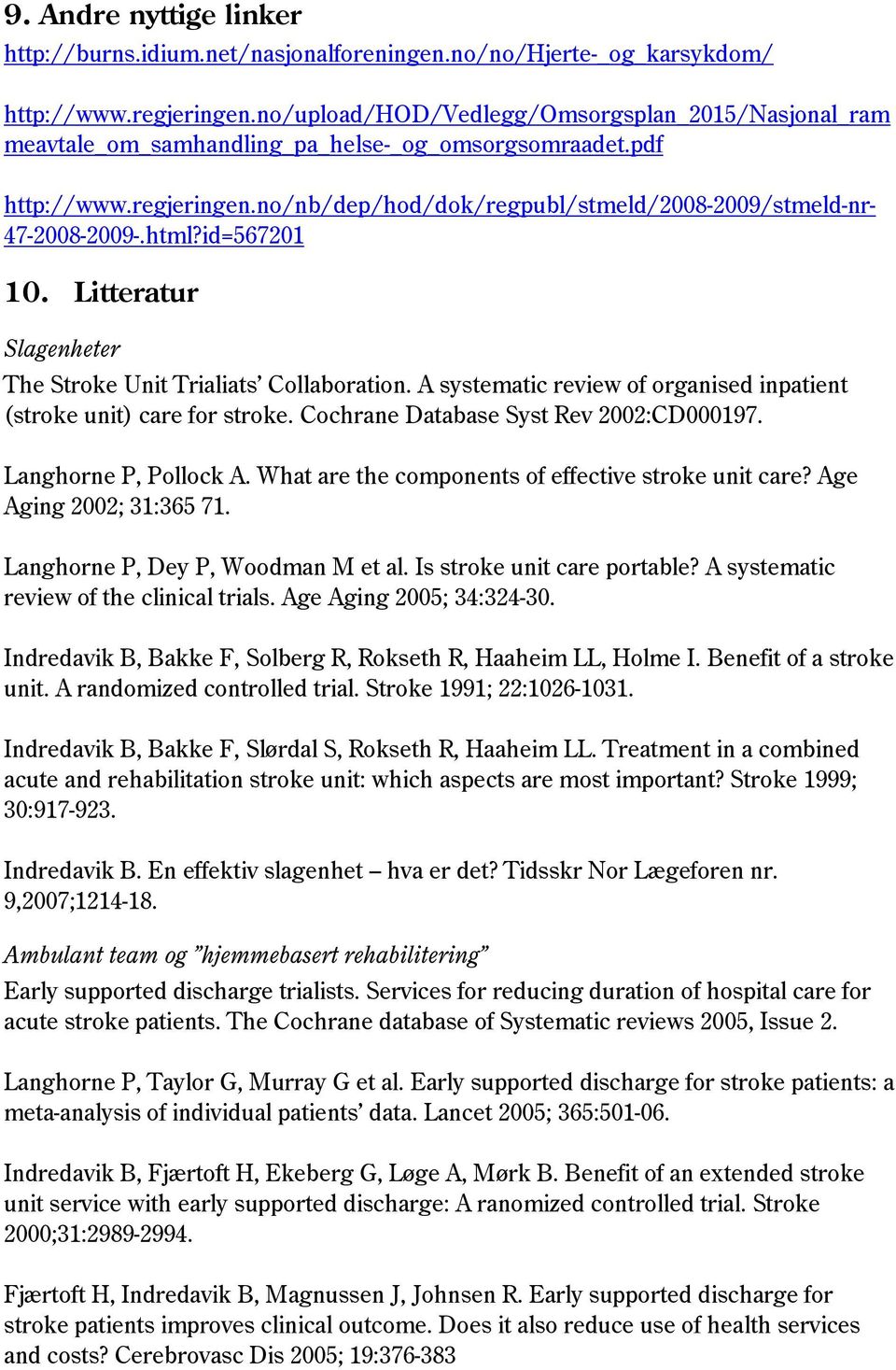 html?id=567201 10. Litteratur Slagenheter The Stroke Unit Trialiats Collaboration. A systematic review of organised inpatient (stroke unit) care for stroke. Cochrane Database Syst Rev 2002:CD000197.
