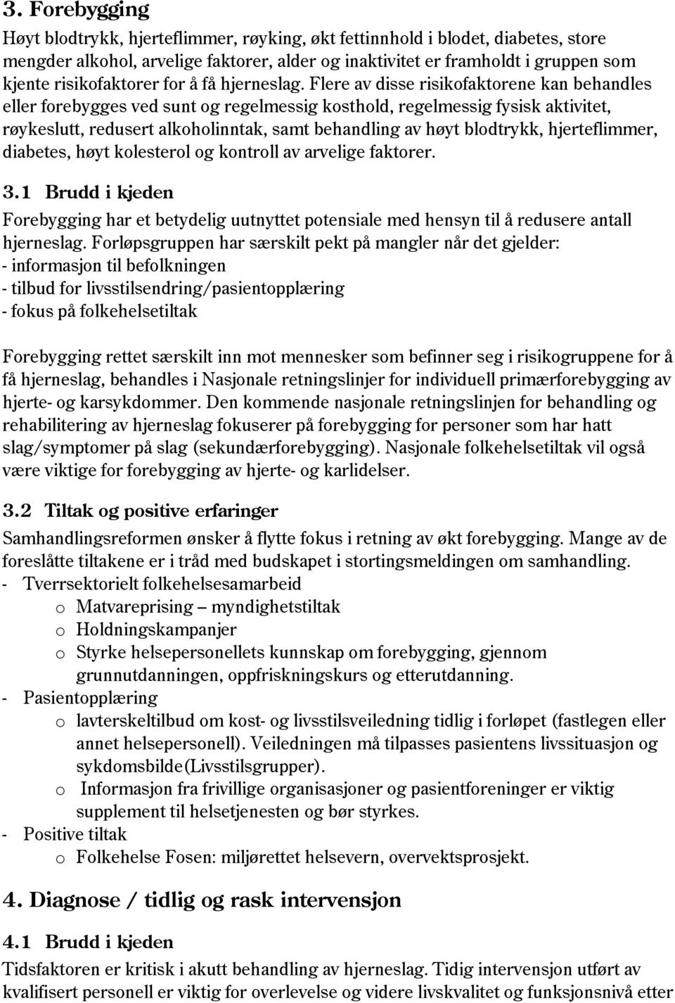 Flere av disse risikofaktorene kan behandles eller forebygges ved sunt og regelmessig kosthold, regelmessig fysisk aktivitet, røykeslutt, redusert alkoholinntak, samt behandling av høyt blodtrykk,