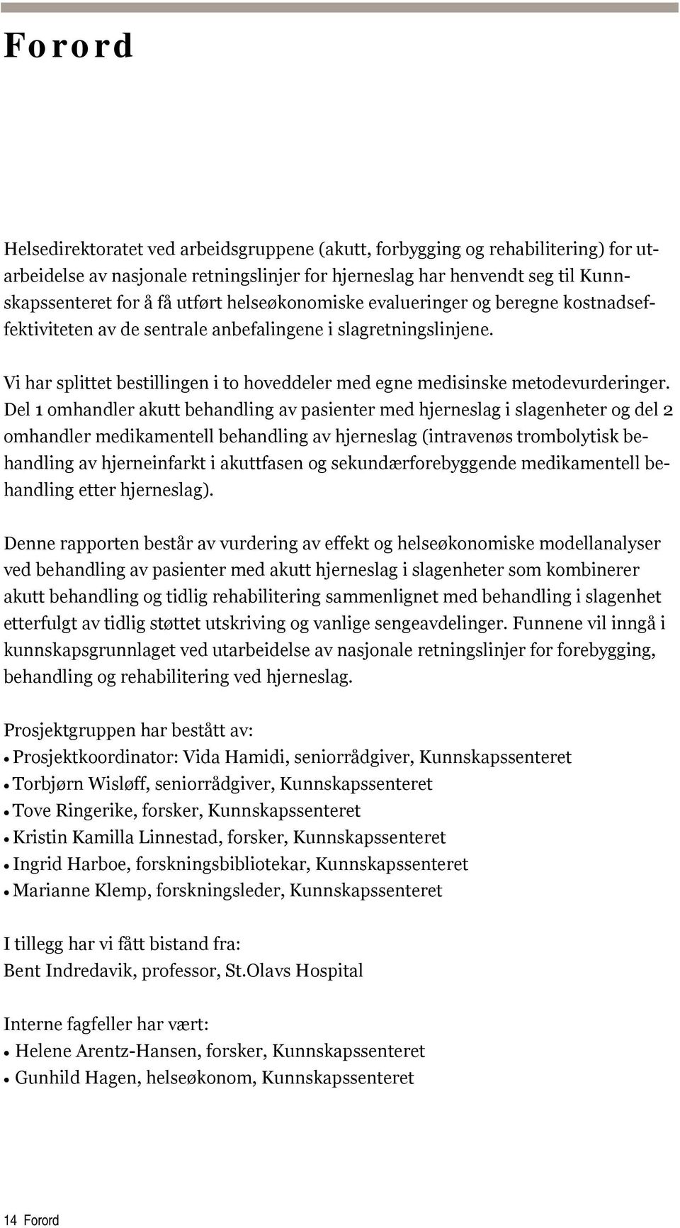 Del 1 omhandler akutt behandling av pasienter med hjerneslag i slagenheter og del 2 omhandler medikamentell behandling av hjerneslag (intravenøs trombolytisk behandling av hjerneinfarkt i akuttfasen