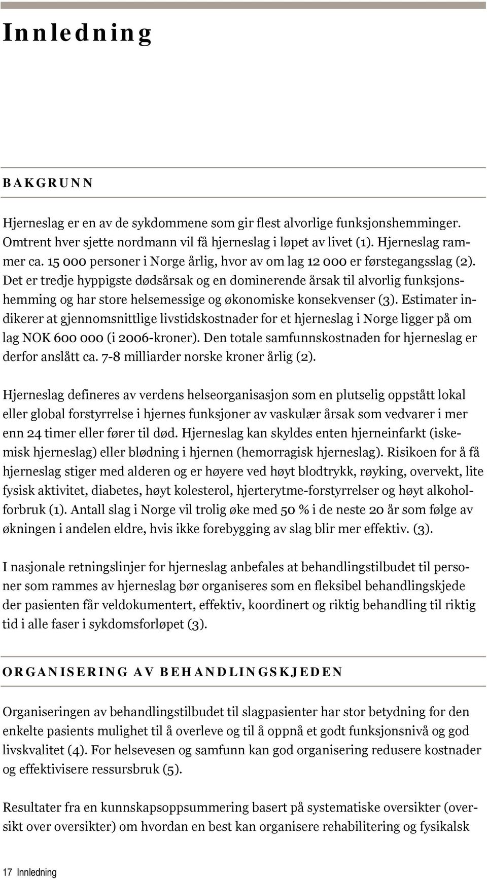 Det er tredje hyppigste dødsårsak og en dominerende årsak til alvorlig funksjonshemming og har store helsemessige og økonomiske konsekvenser (3).