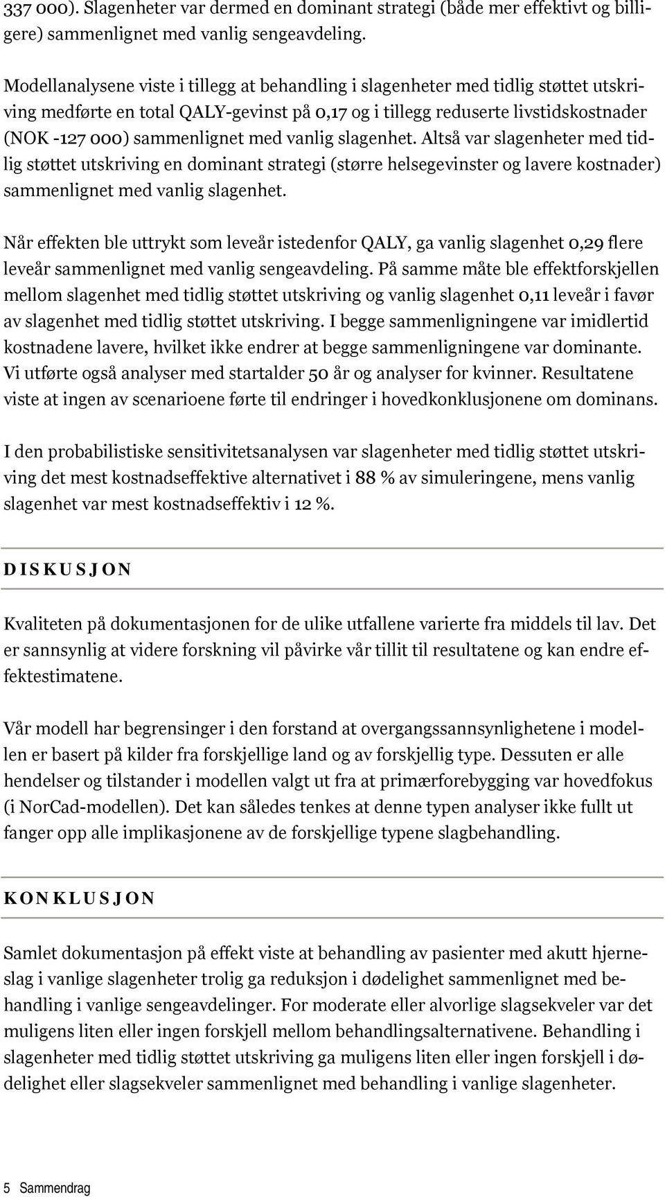 med vanlig slagenhet. Altså var slagenheter med tidlig støttet utskriving en dominant strategi (større helsegevinster og lavere kostnader) sammenlignet med vanlig slagenhet.