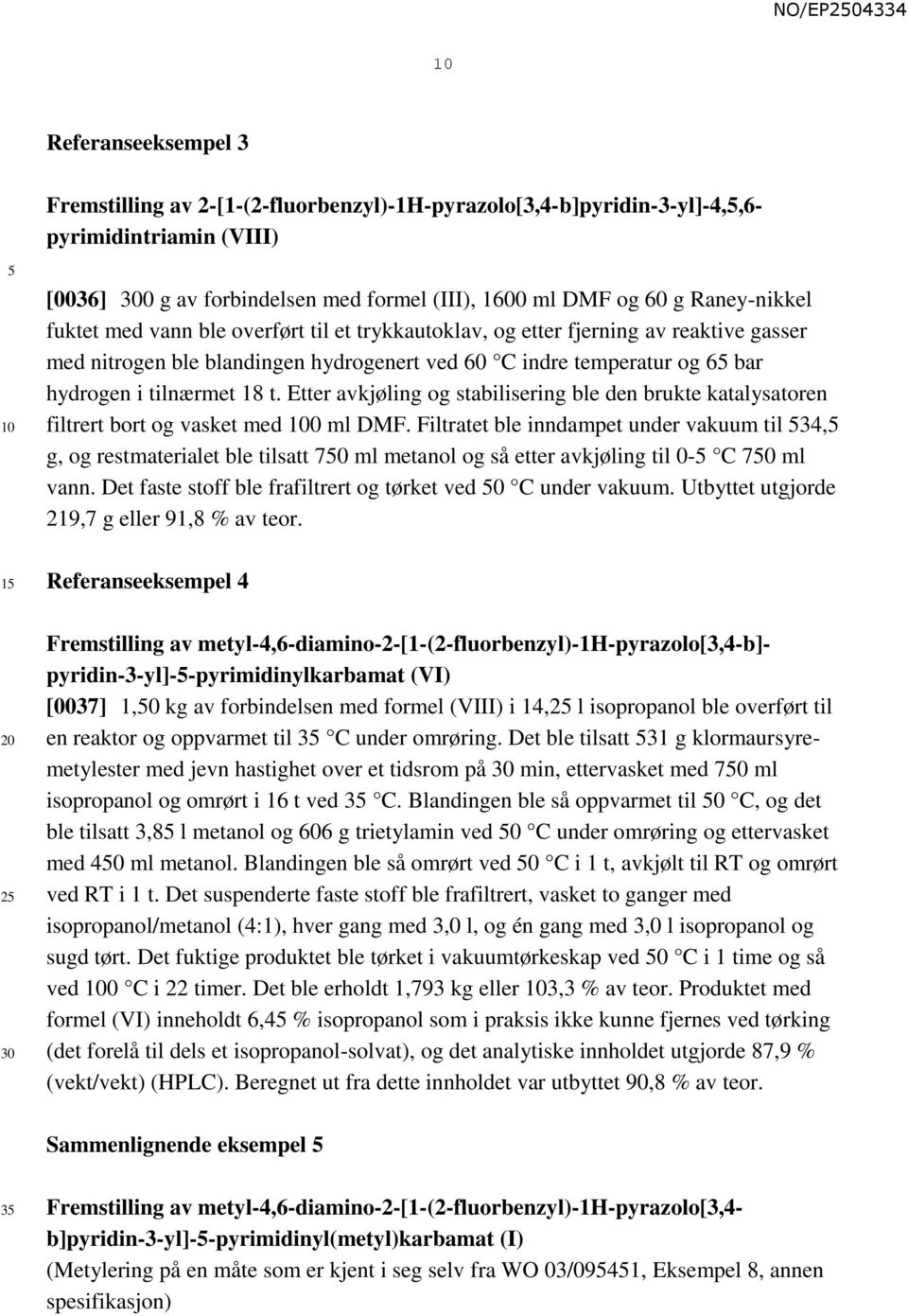 Etter avkjøling og stabilisering ble den brukte katalysatoren filtrert bort og vasket med 0 ml DMF.