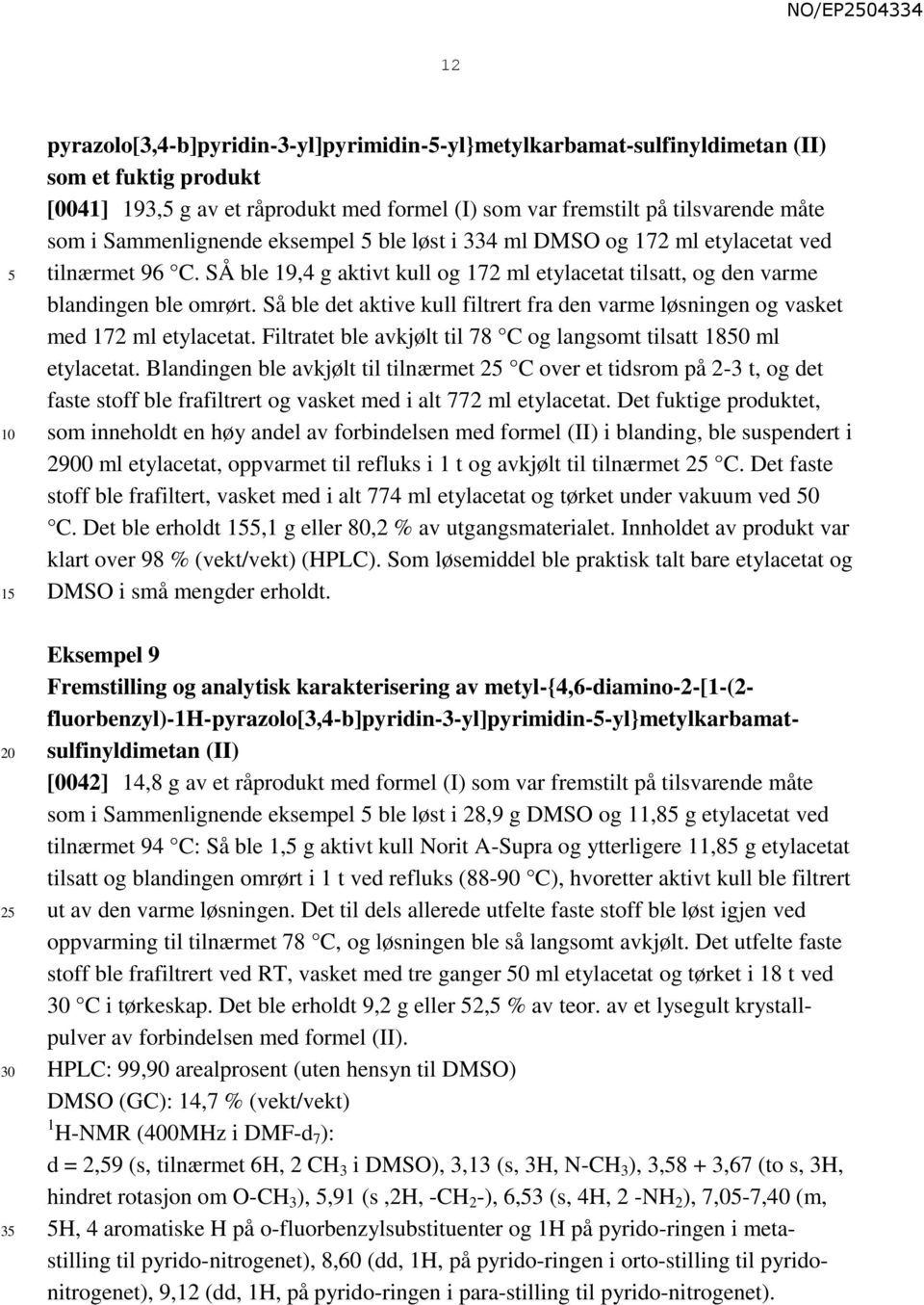 Så ble det aktive kull filtrert fra den varme løsningen og vasket med 172 ml etylacetat. Filtratet ble avkjølt til 78 C og langsomt tilsatt 180 ml etylacetat.