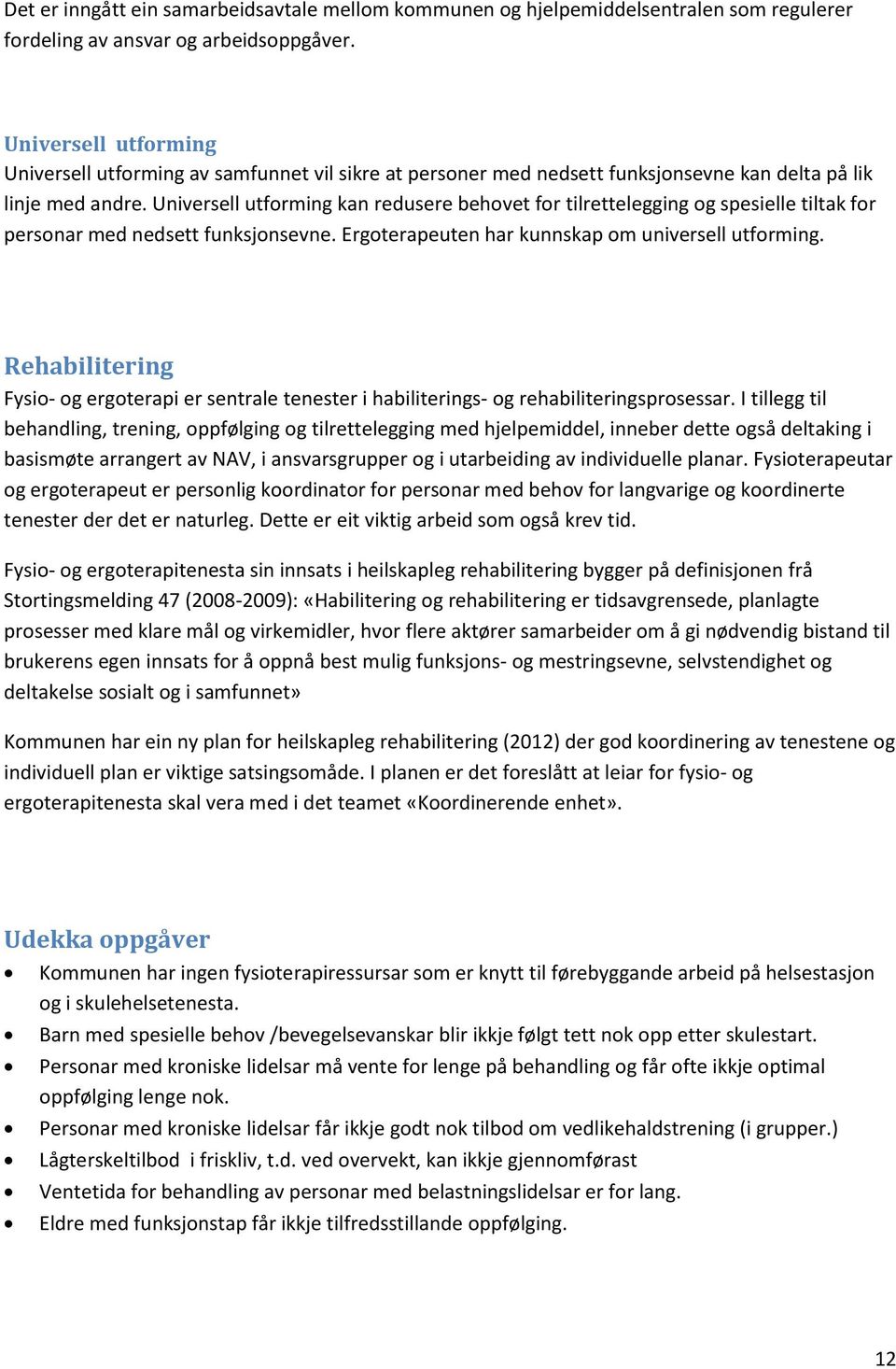 Universell utforming kan redusere behovet for tilrettelegging og spesielle tiltak for personar med nedsett funksjonsevne. Ergoterapeuten har kunnskap om universell utforming.