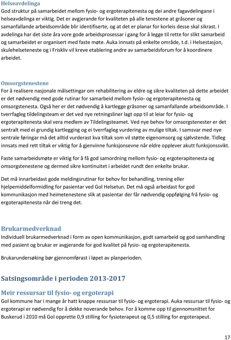 I avdelinga har det siste åra vore gode arbeidsprosessar i gang for å legge til rette for slikt samarbeid og samarbeidet er organisert med faste møte. Auka innsats på enkelte område, t.d. i Helsestasjon, skulehelseteneste og i Friskliv vil kreve etablering andre av samarbeidsforum for å koordinere arbeidet.