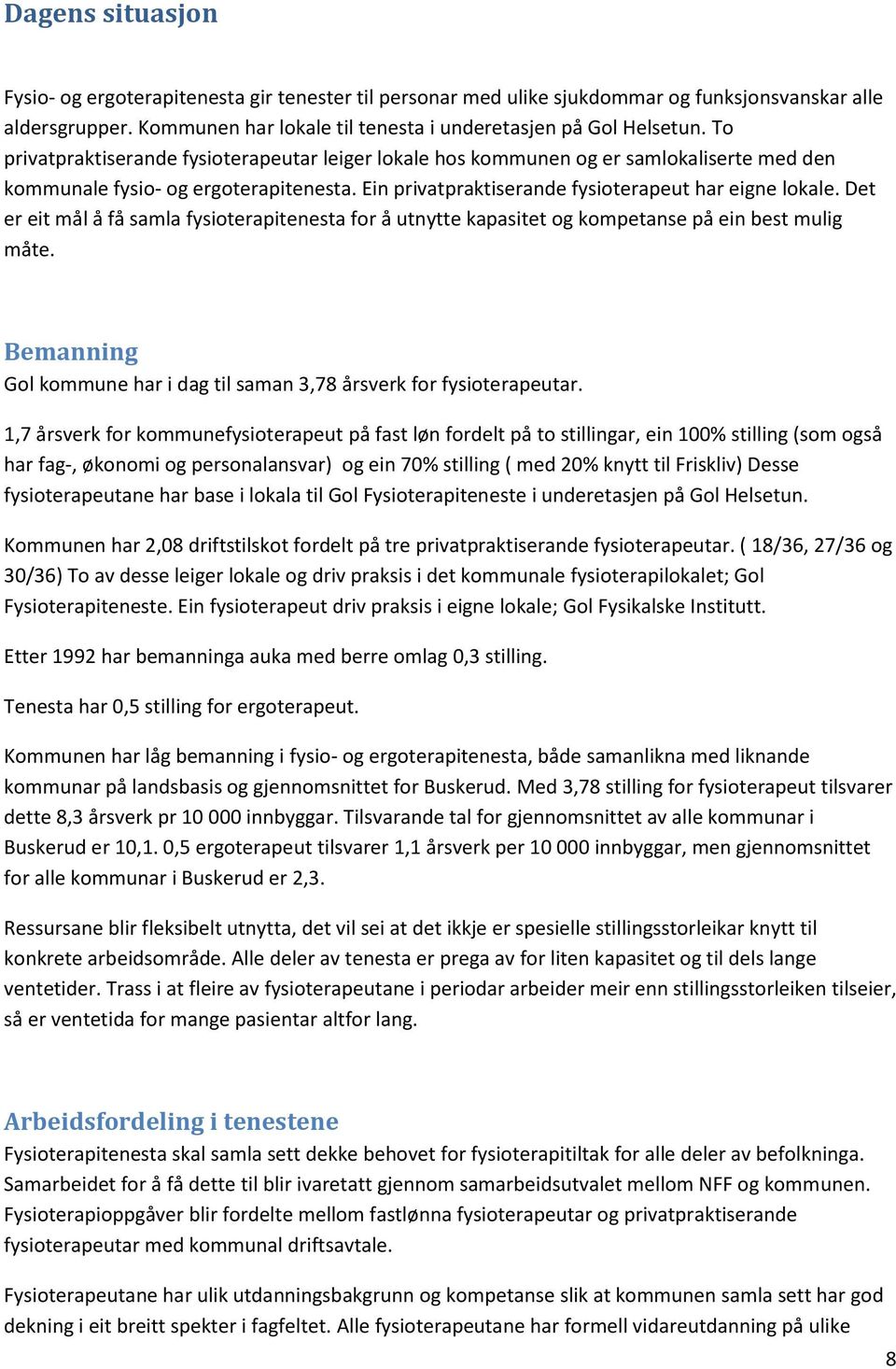 Det er eit mål å få samla fysioterapitenesta for å utnytte kapasitet og kompetanse på ein best mulig måte. Bemanning Gol kommune har i dag til saman 3,78 årsverk for fysioterapeutar.