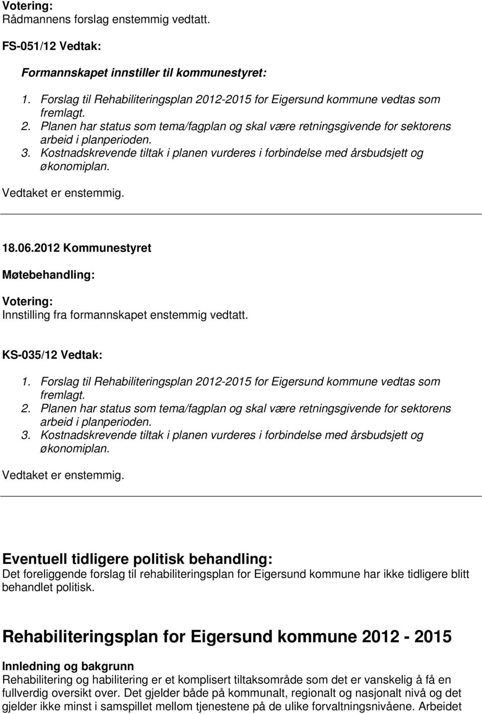 Kostnadskrevende tiltak i planen vurderes i forbindelse med årsbudsjett og økonomiplan. Vedtaket er enstemmig. 18.06.