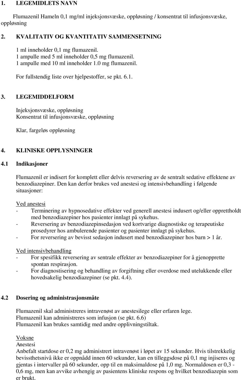 LEGEMIDDELFORM Injeksjonsvæske, oppløsning Konsentrat til infusjonsvæske, oppløsning Klar, fargeløs oppløsning 4. KLINISKE OPPLYSNINGER 4.