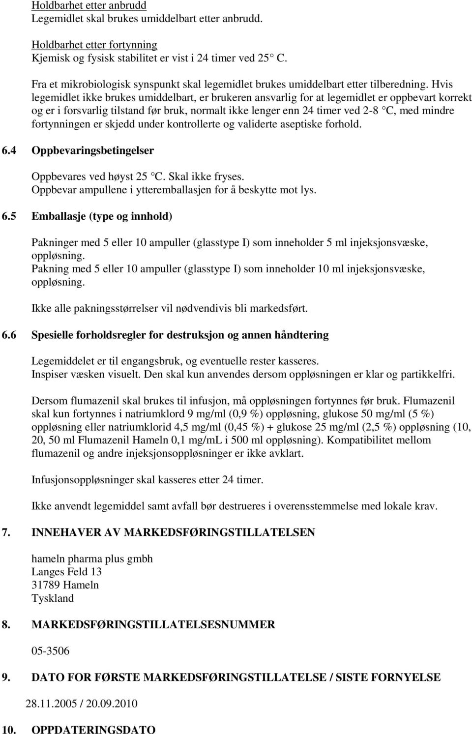 Hvis legemidlet ikke brukes umiddelbart, er brukeren ansvarlig for at legemidlet er oppbevart korrekt og er i forsvarlig tilstand før bruk, normalt ikke lenger enn 24 timer ved 2-8 C, med mindre