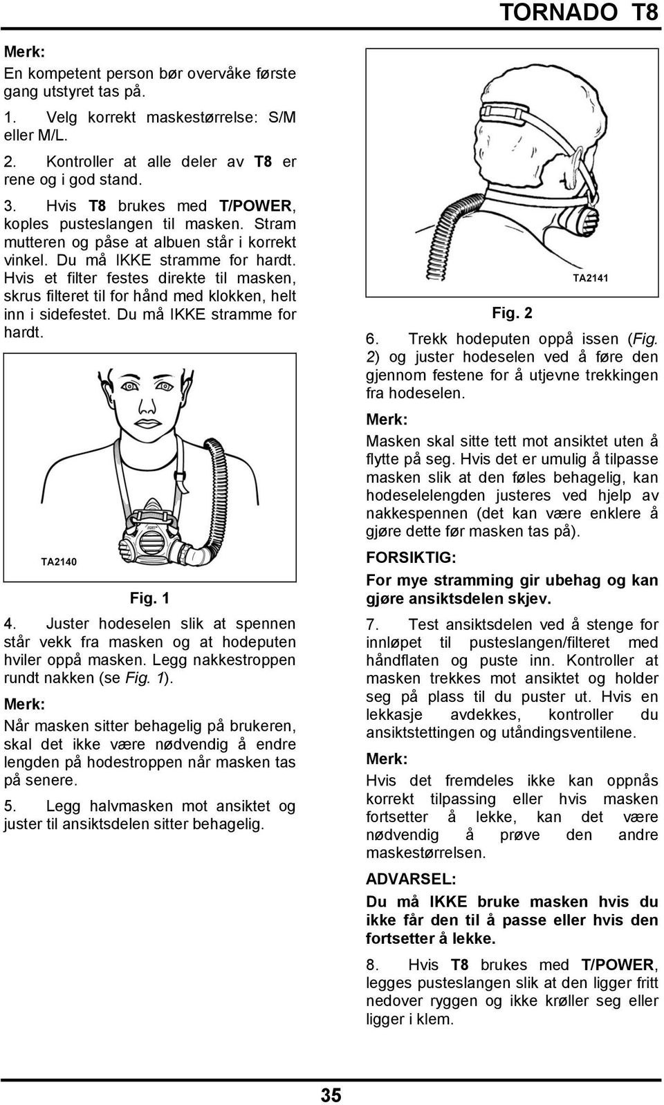 Hvis et filter festes direkte til masken, skrus filteret til for hånd med klokken, helt inn i sidefestet. Du må IKKE stramme for hardt. Fig. 1 4.