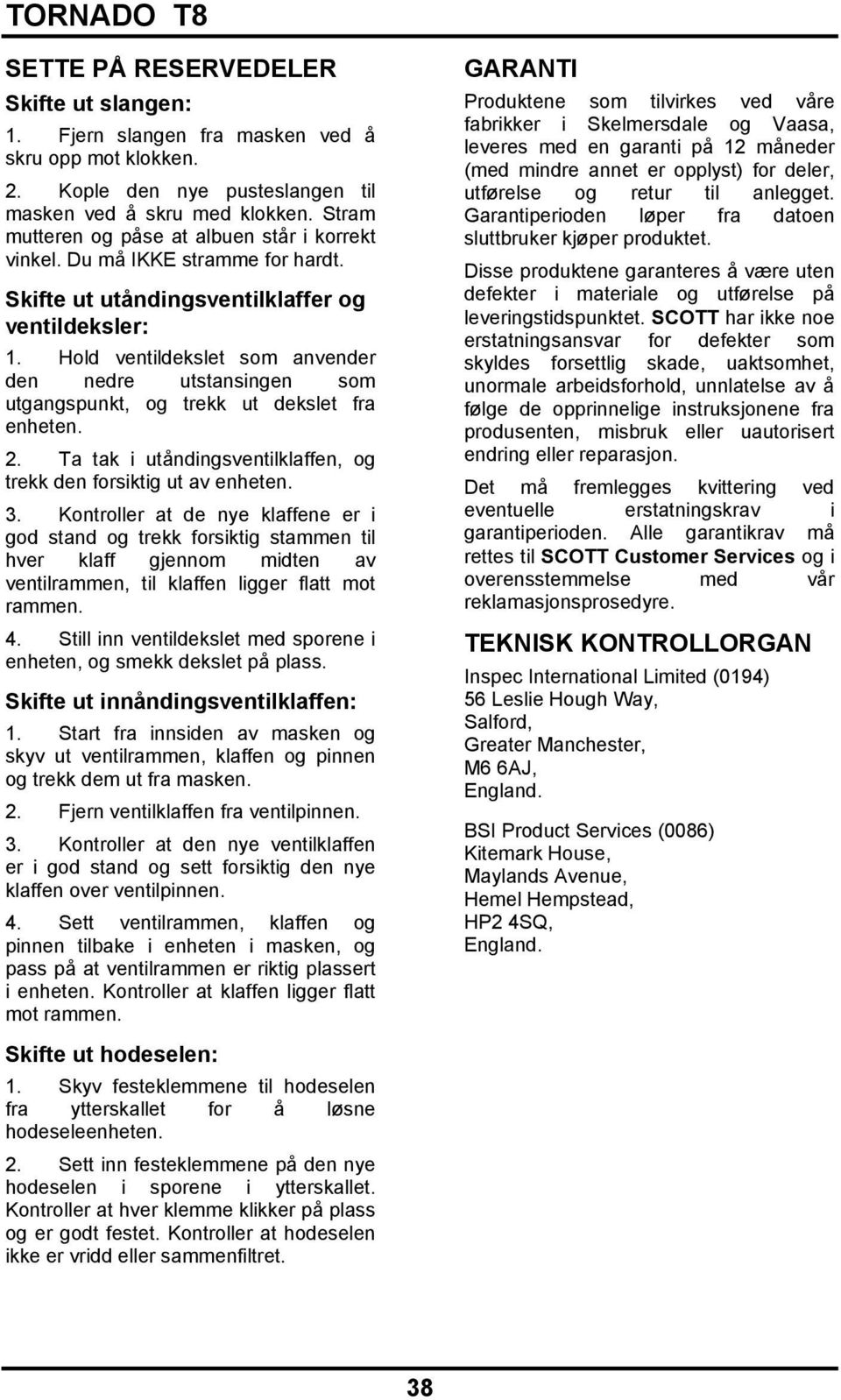 Hold ventildekslet som anvender den nedre utstansingen som utgangspunkt, og trekk ut dekslet fra enheten. 2. Ta tak i utåndingsventilklaffen, og trekk den forsiktig ut av enheten. 3.