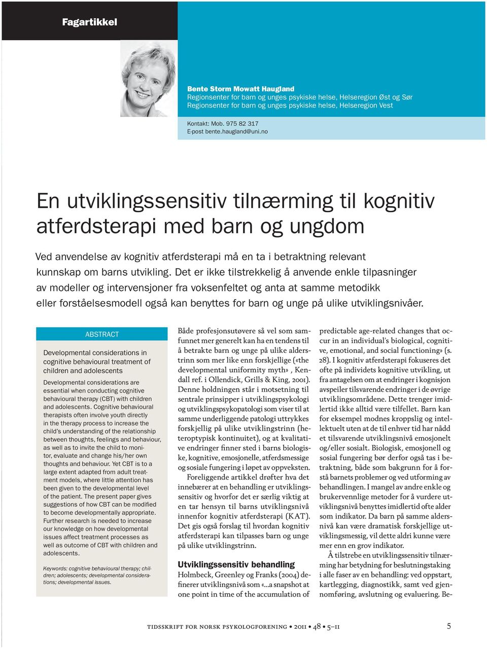 no En utviklingssensitiv tilnærming til kognitiv atferdsterapi med barn og ungdom Ved anvendelse av kognitiv atferdsterapi må en ta i betraktning relevant kunnskap om barns utvikling.