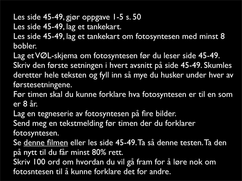 Skumles deretter hele teksten og fyll inn så mye du husker under hver av førstesetningene. Før timen skal du kunne forklare hva fotosyntesen er til en som er 8 år.