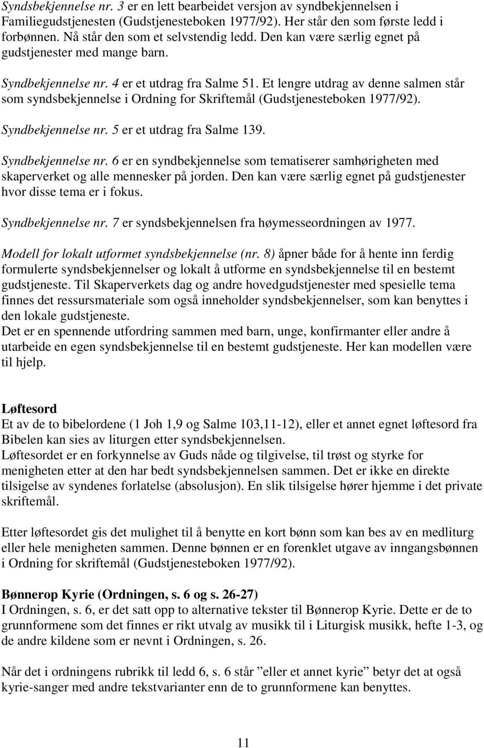 Et lengre utdrag av denne salmen står som syndsbekjennelse i Ordning for Skriftemål (Gudstjenesteboken 1977/92). Syndbekjennelse nr.