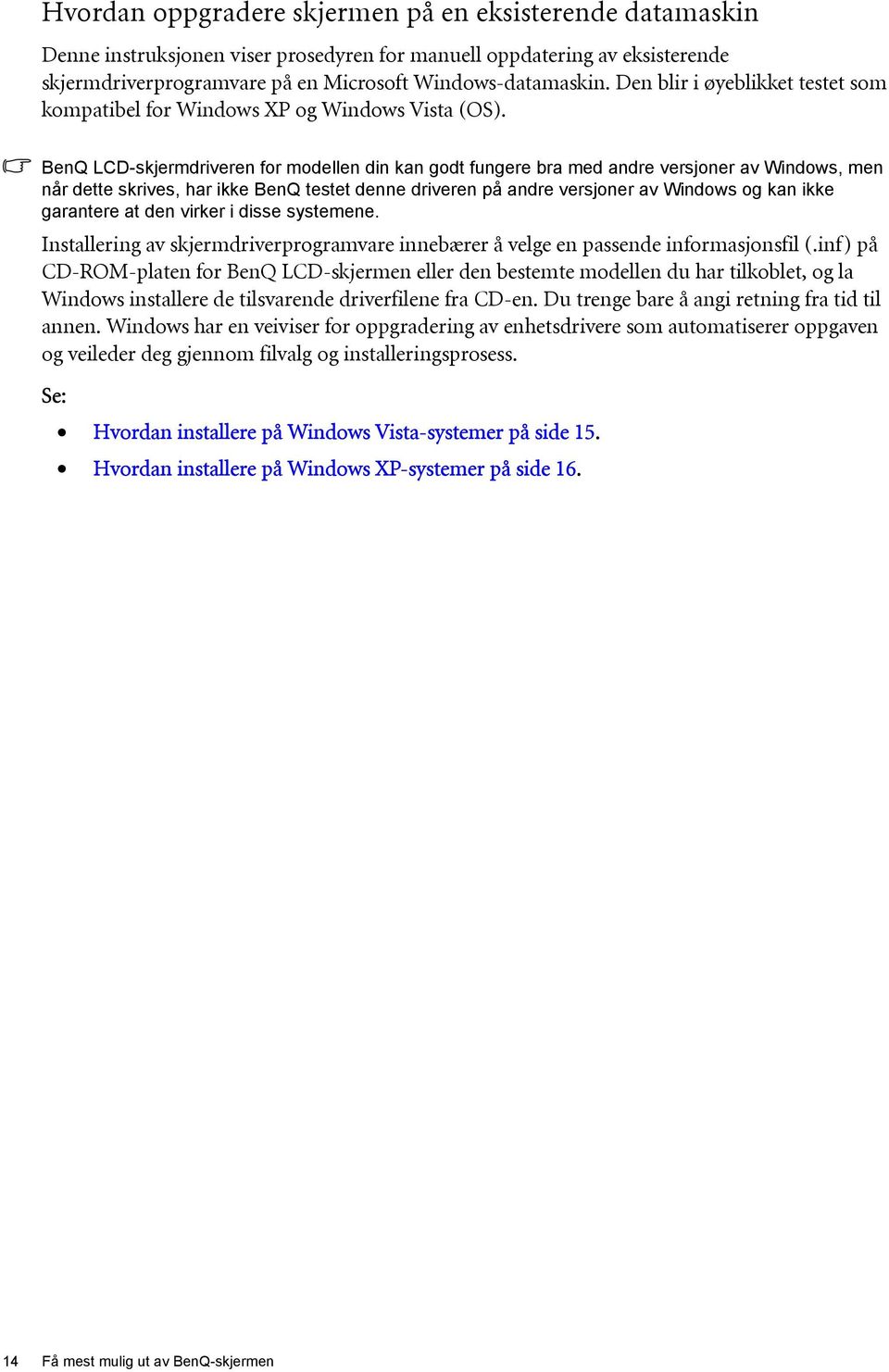 BenQ LCD-skjermdriveren for modellen din kan godt fungere bra med andre versjoner av Windows, men når dette skrives, har ikke BenQ testet denne driveren på andre versjoner av Windows og kan ikke