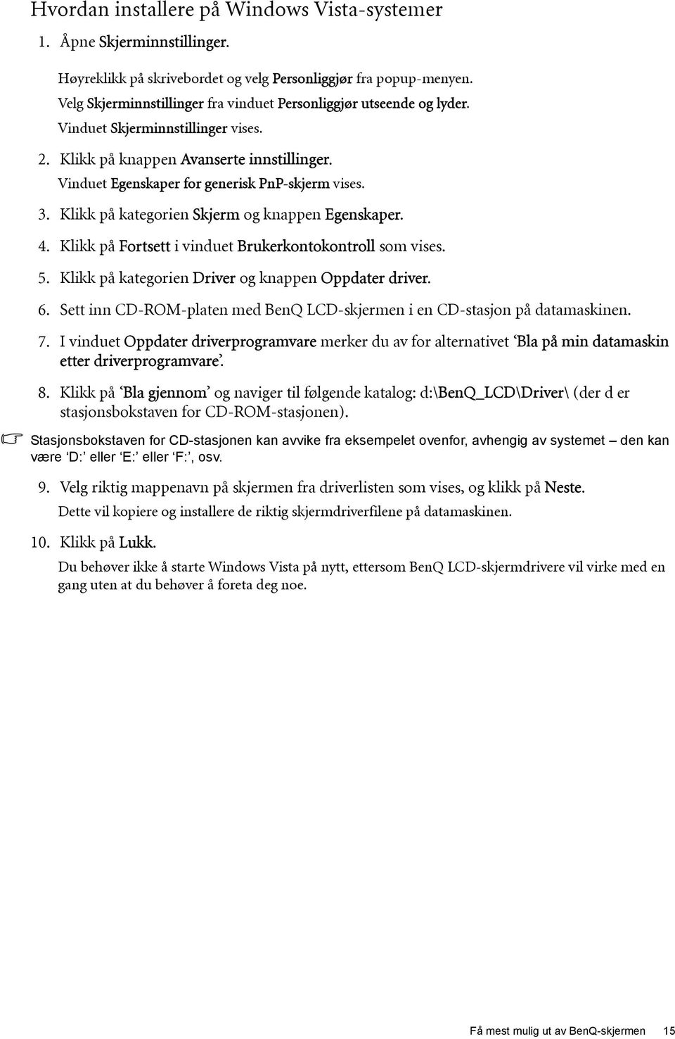 3. Klikk på kategorien Skjerm og knappen Egenskaper. 4. Klikk på Fortsett i vinduet Brukerkontokontroll som vises. 5. Klikk på kategorien Driver og knappen Oppdater driver. 6.