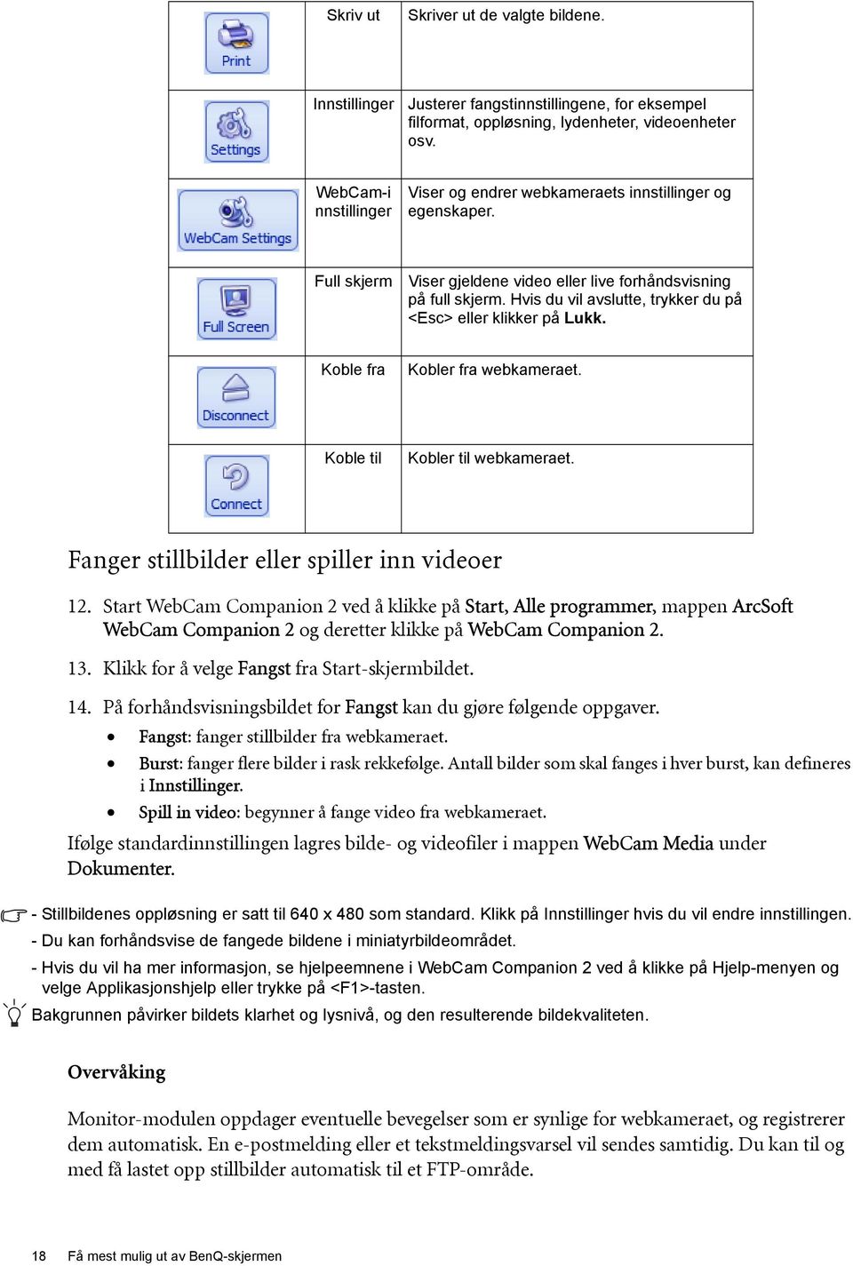 Hvis du vil avslutte, trykker du på <Esc> eller klikker på Lukk. Koble fra Kobler fra webkameraet. Koble til Kobler til webkameraet. Fanger stillbilder eller spiller inn videoer 12.