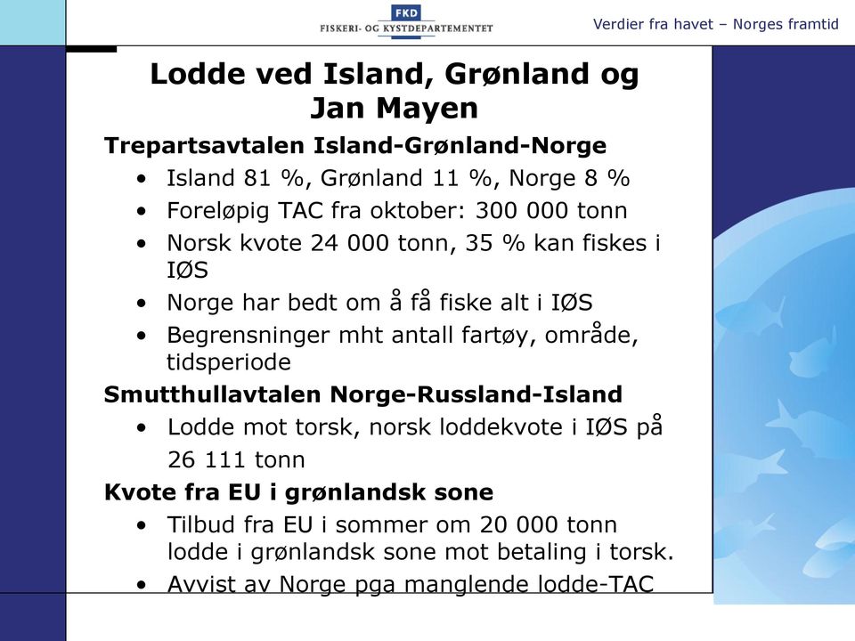 fartøy, område, tidsperiode Smutthullavtalen Norge-Russland-Island Lodde mot torsk, norsk loddekvote i IØS på 26 111 tonn Kvote fra EU