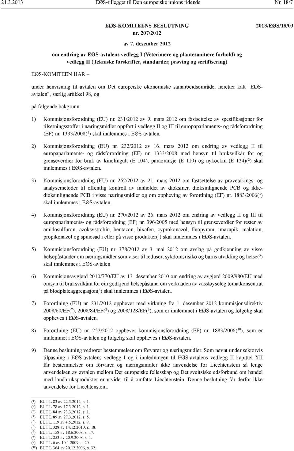 avtalen om Det europeiske økonomiske samarbeidsområde, heretter kalt EØSavtalen, særlig artikkel 98, og 1) Kommisjonsforordning (EU) nr. 231/2012 av 9.