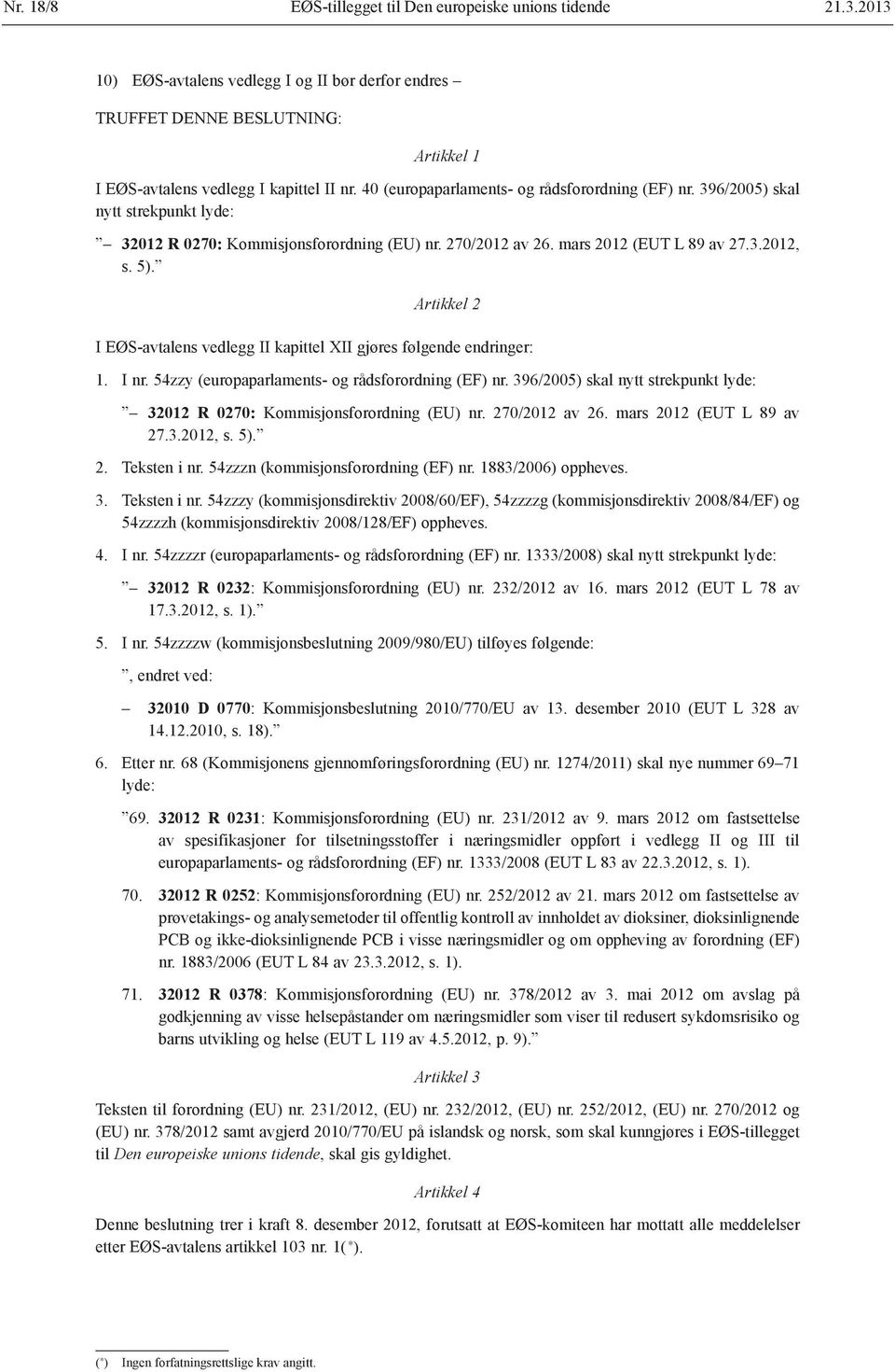 I EØS-avtalens vedlegg II kapittel XII gjøres følgende endringer: 1. I nr. 54zzy (europaparlaments- og rådsforordning (EF) nr.