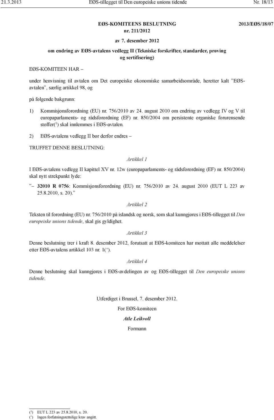 heretter kalt EØSavtalen, særlig artikkel 98, og 1) Kommisjonsforordning (EU) nr. 756/2010 av 24. august 2010 om endring av vedlegg IV og V til europaparlaments- og rådsforordning (EF) nr.