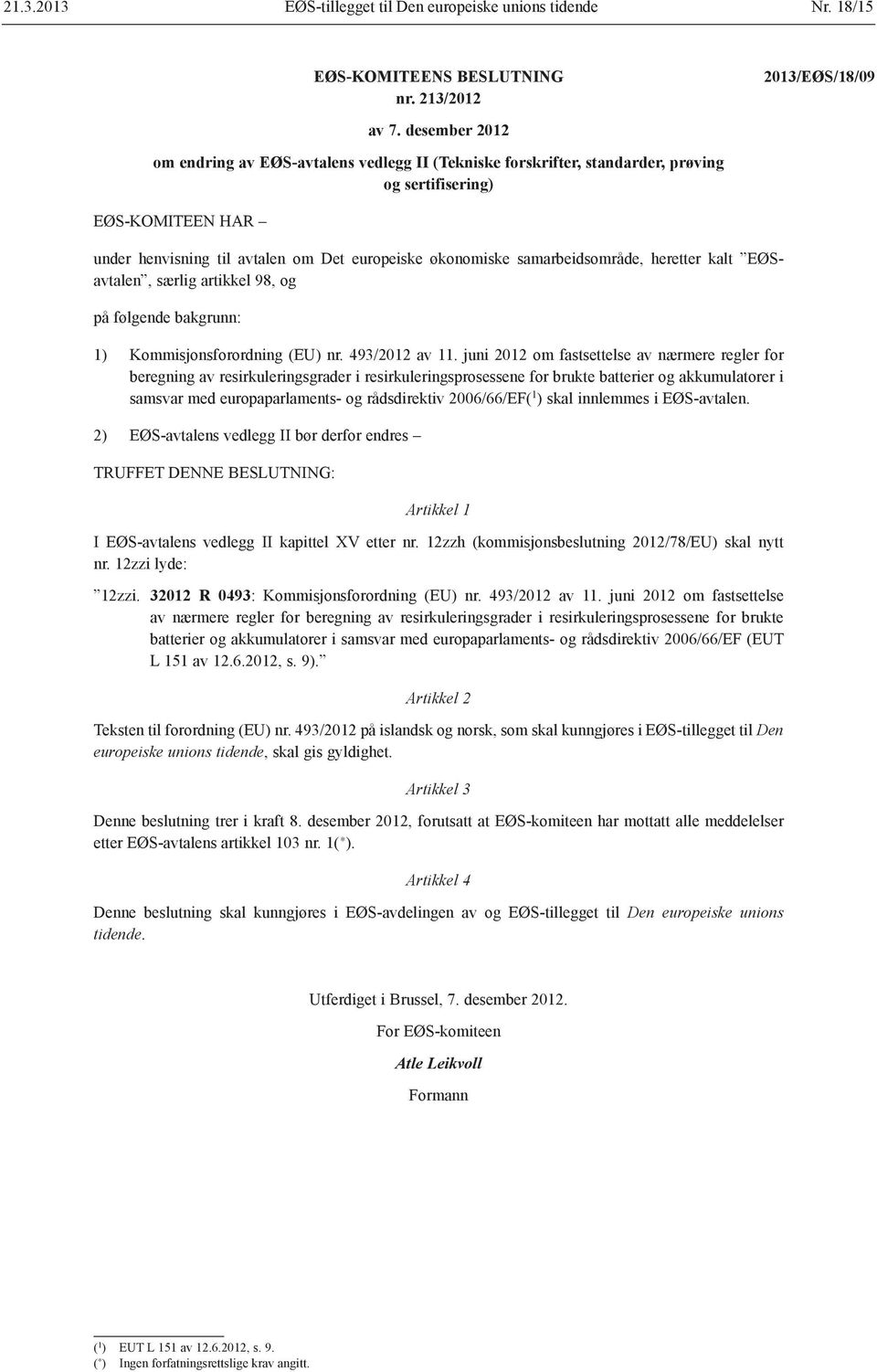 heretter kalt EØSavtalen, særlig artikkel 98, og 1) Kommisjonsforordning (EU) nr. 493/2012 av 11.