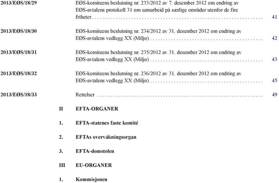 desember 2012 om endring av EØS-avtalens vedlegg XX (Miljø)... 42 EØS-komiteens beslutning nr. 235/2012 av 31. desember 2012 om endring av EØS-avtalens vedlegg XX (Miljø).