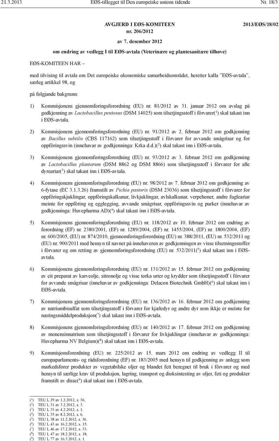 EØS-avtala, særleg artikkel 98, og på følgjande bakgrunn: 1) Kommisjonens gjennomføringsforordning (EU) nr. 81/2012 av 31.