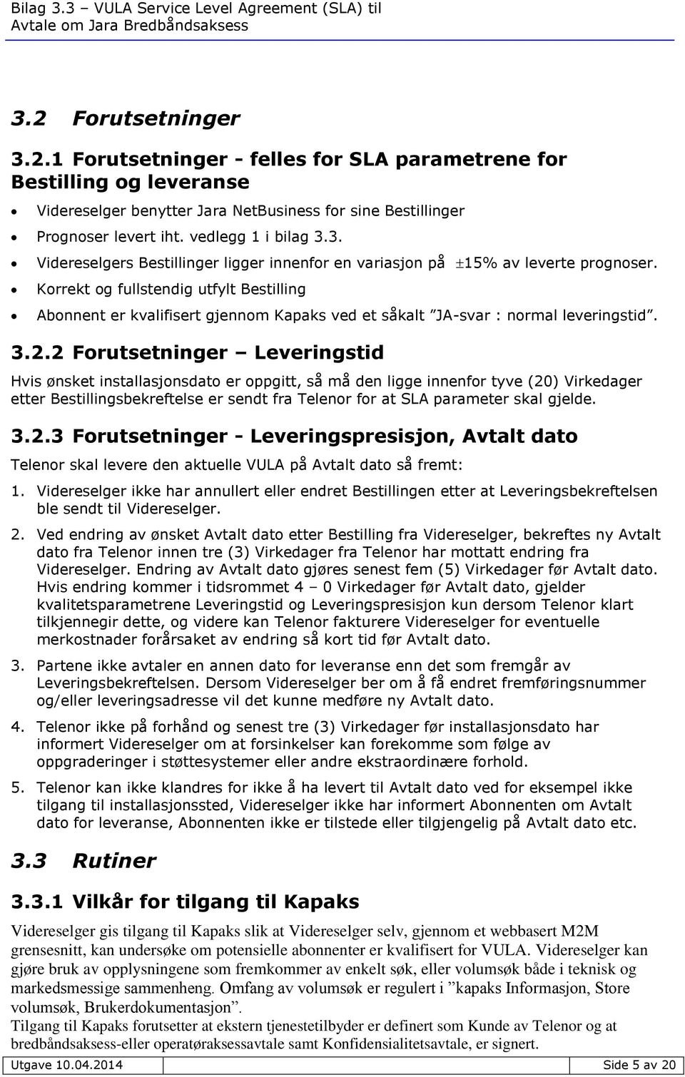 Korrekt og fullstendig utfylt Bestilling Abonnent er kvalifisert gjennom Kapaks ved et såkalt JA-svar : normal leveringstid. 3.2.