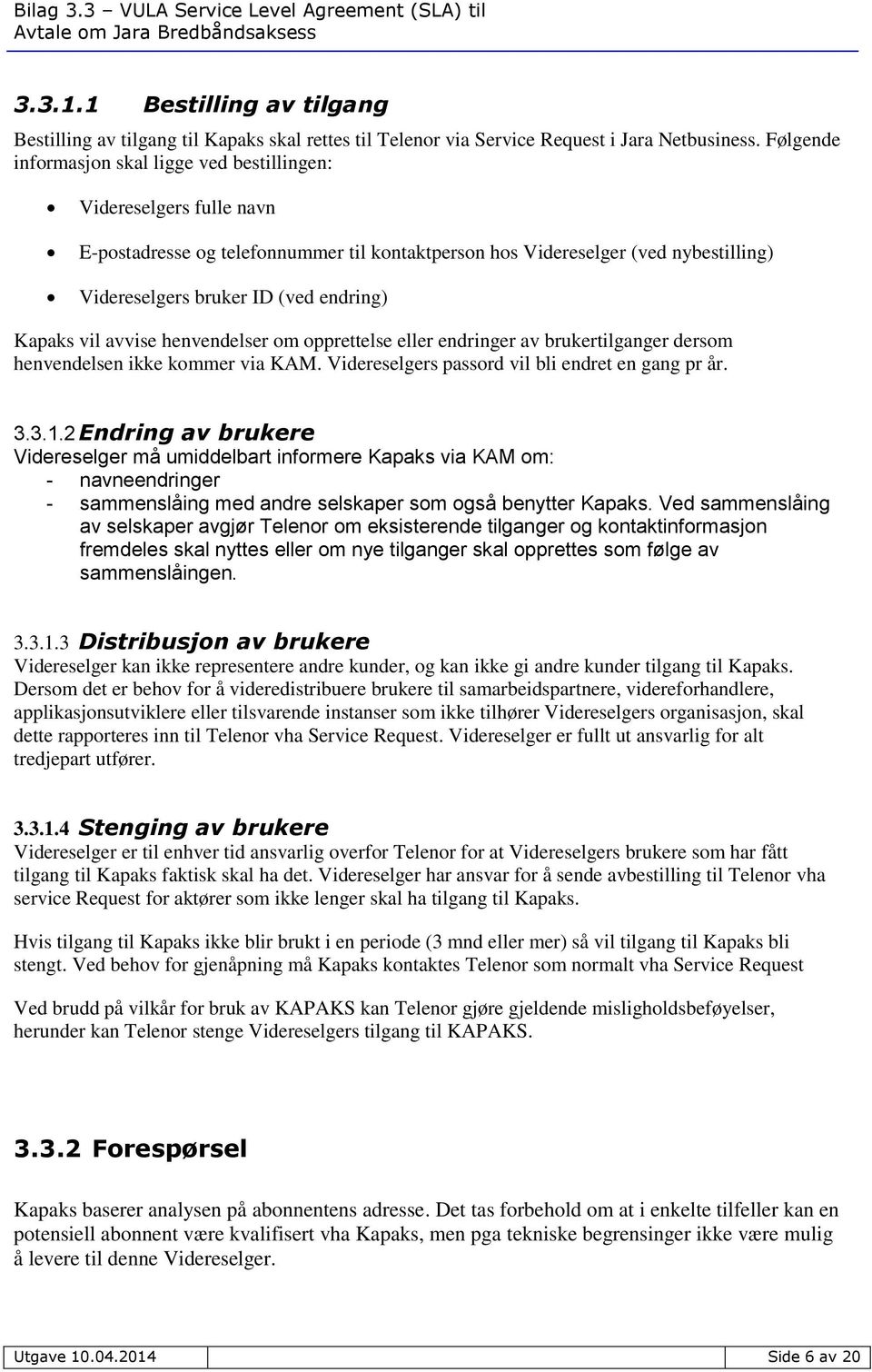 Kapaks vil avvise henvendelser om opprettelse eller endringer av brukertilganger dersom henvendelsen ikke kommer via KAM. Videreselgers passord vil bli endret en gang pr år. 3.3.1.