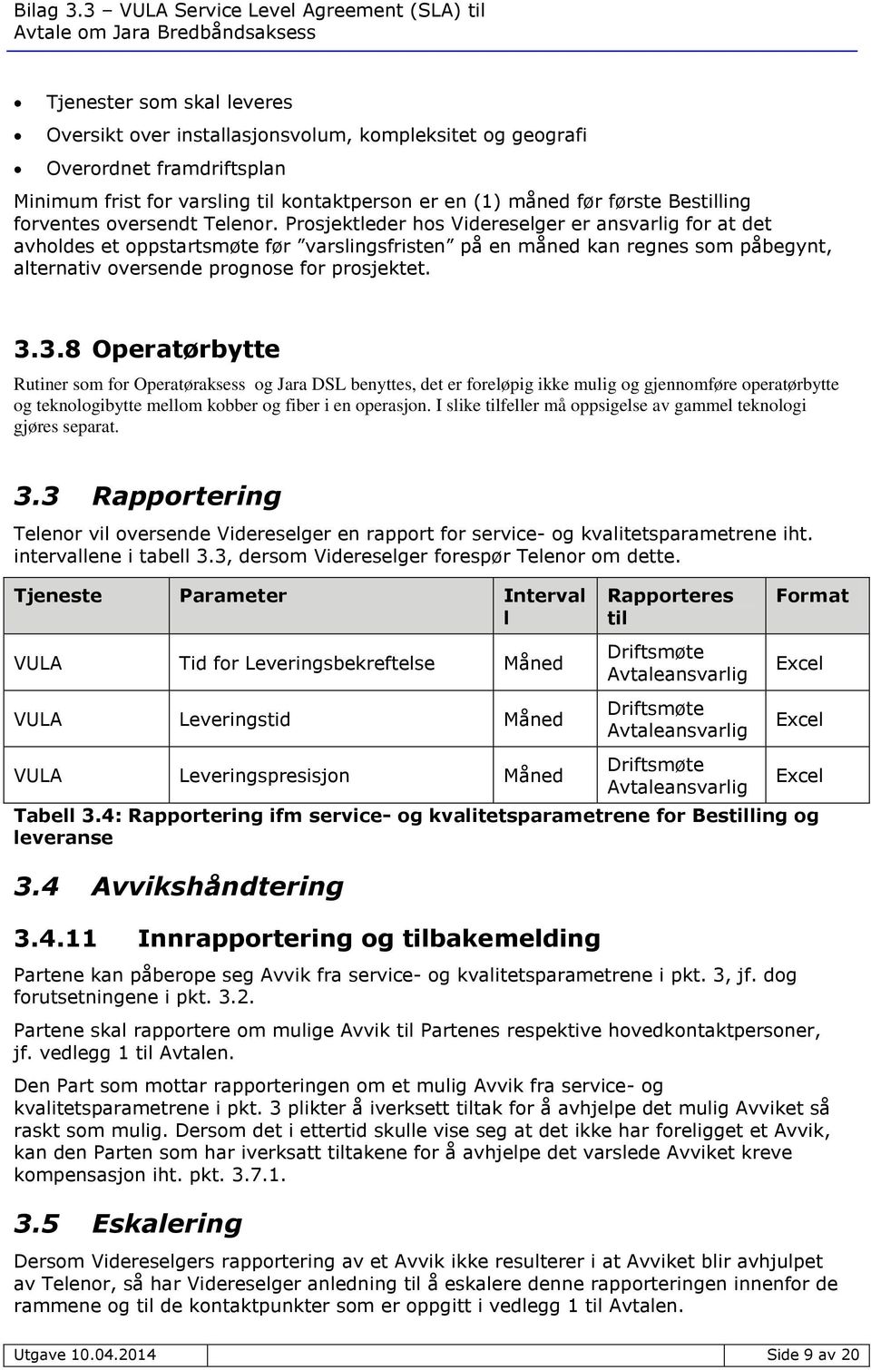 Prosjektleder hos Videreselger er ansvarlig for at det avholdes et oppstartsmøte før varslingsfristen på en måned kan regnes som påbegynt, alternativ oversende prognose for prosjektet. 3.