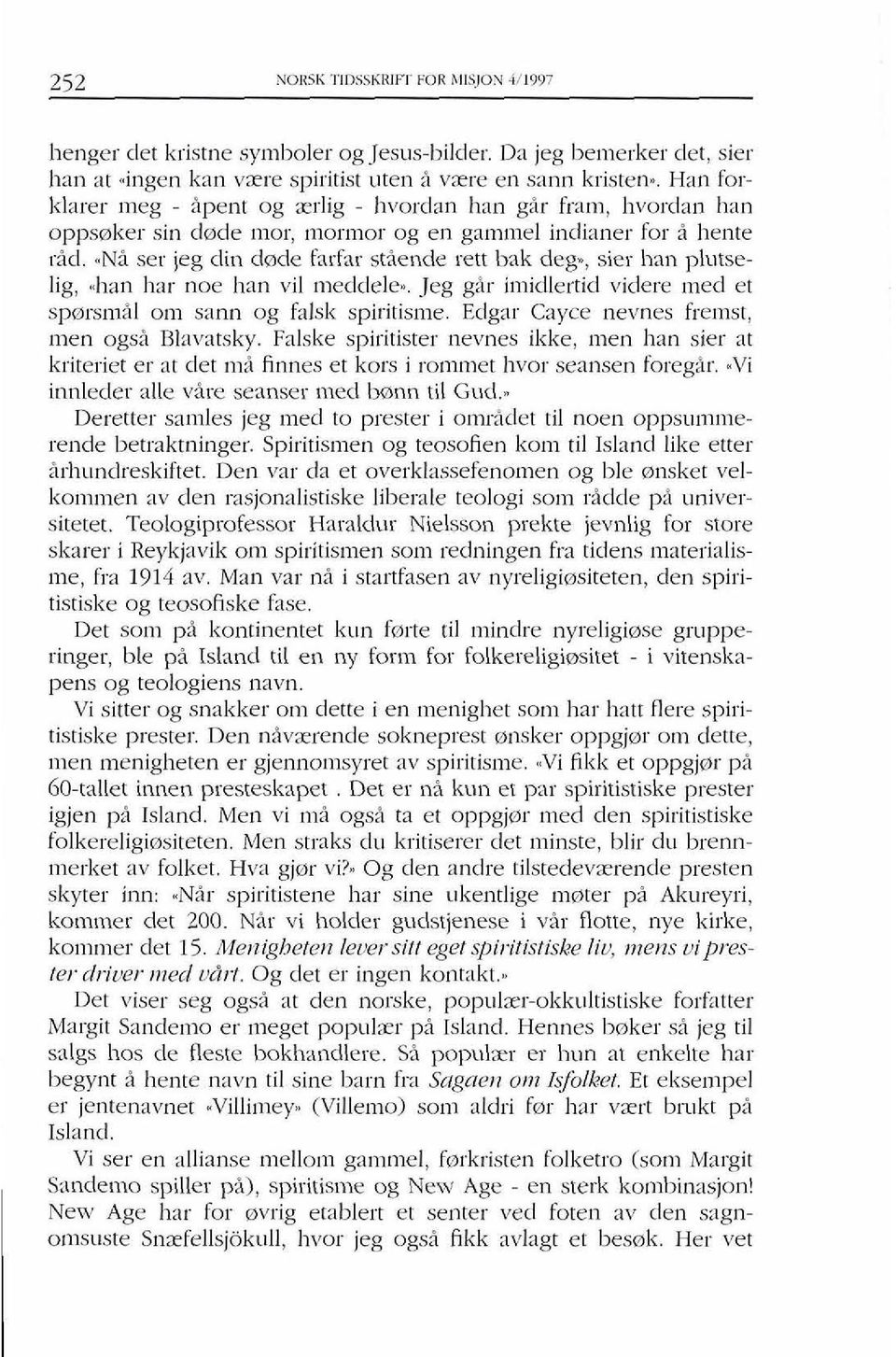 , sier han plutselig,.ban l~ar noe han vil meddele,,. Jeg gir i~nidlertid videre met1 et sp0rsnlil 0111 sann og falsk spiritisme. Edgar Cayce nevnes fremst, men ogsi Blavatsky.