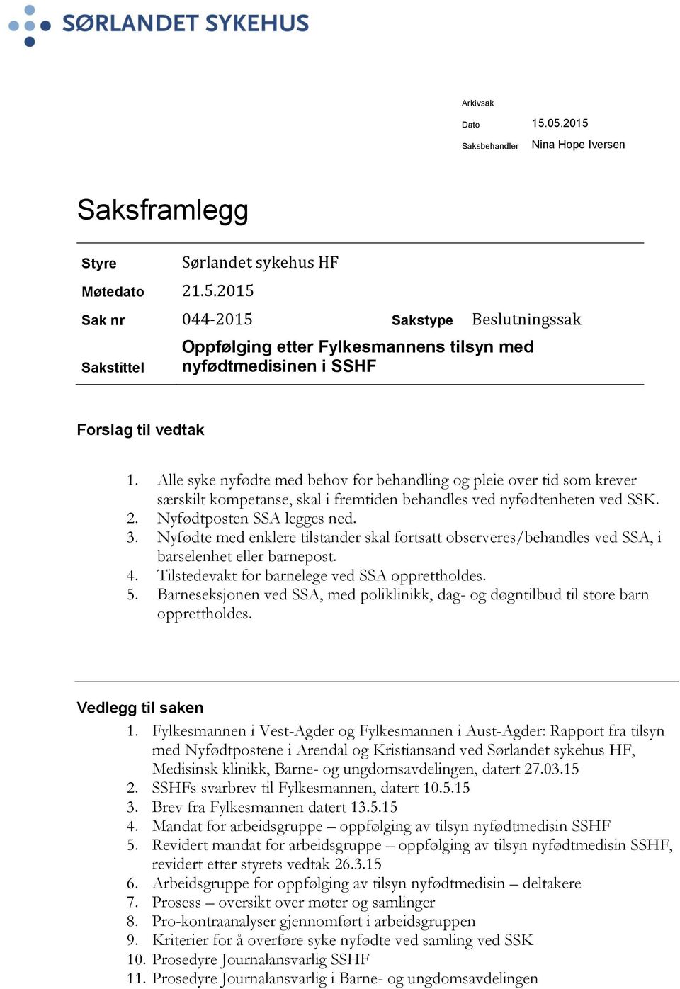 Nyfødte med enklere tilstander skal fortsatt observeres/behandles ved SSA, i barselenhet eller barnepost. 4. Tilstedevakt for barnelege ved SSA opprettholdes. 5.