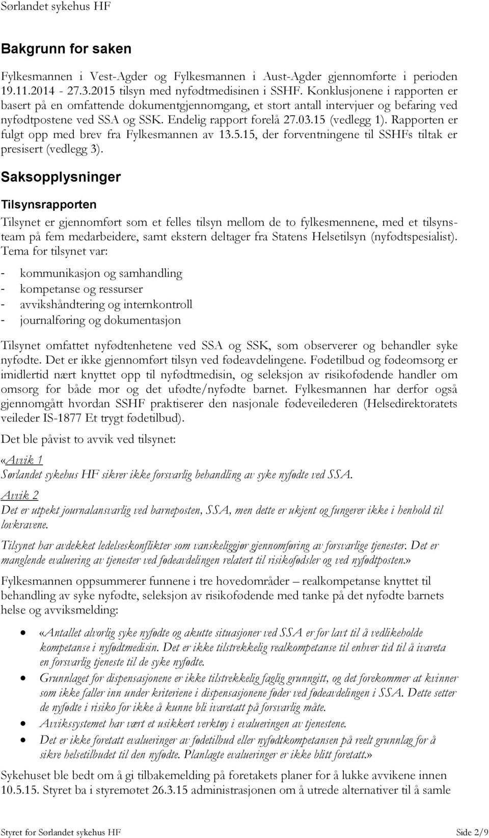 Rapporten er fulgt opp med brev fra Fylkesmannen av 13.5.15, der forventningene til SSHFs tiltak er presisert (vedlegg 3).