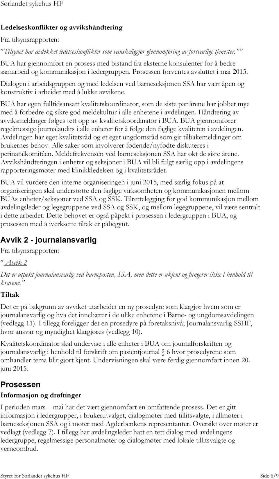 Dialogen i arbeidsgruppen og med ledelsen ved barneseksjonen SSA har vært åpen og konstruktiv i arbeidet med å lukke avvikene.