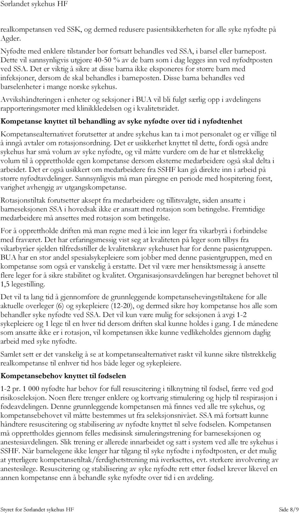 Det er viktig å sikre at disse barna ikke eksponeres for større barn med infeksjoner, dersom de skal behandles i barneposten. Disse barna behandles ved barselenheter i mange norske sykehus.