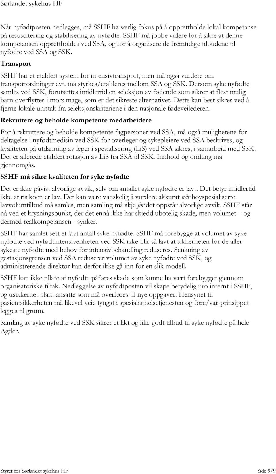 Transport SSHF har et etablert system for intensivtransport, men må også vurdere om transportordninger evt. må styrkes/etableres mellom SSA og SSK.