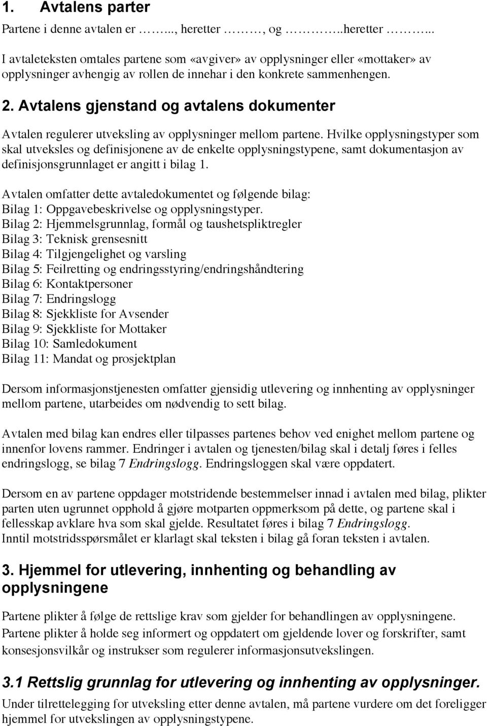 Avtalens gjenstand og avtalens dokumenter Avtalen regulerer utveksling av opplysninger mellom partene.